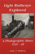 Light Railways Explored - A Photographic Diary 1931 - 38 by SIMPSON, John E.